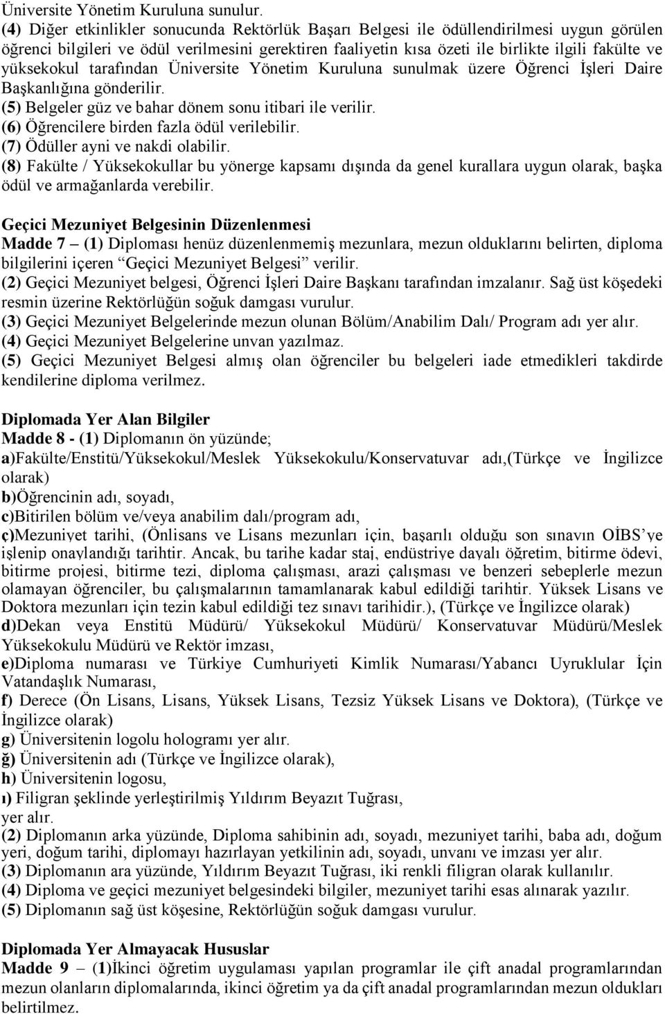 yüksekokul tarafından Üniversite Yönetim Kuruluna sunulmak üzere Öğrenci İşleri Daire Başkanlığına gönderilir. (5) Belgeler güz ve bahar dönem sonu itibari ile verilir.