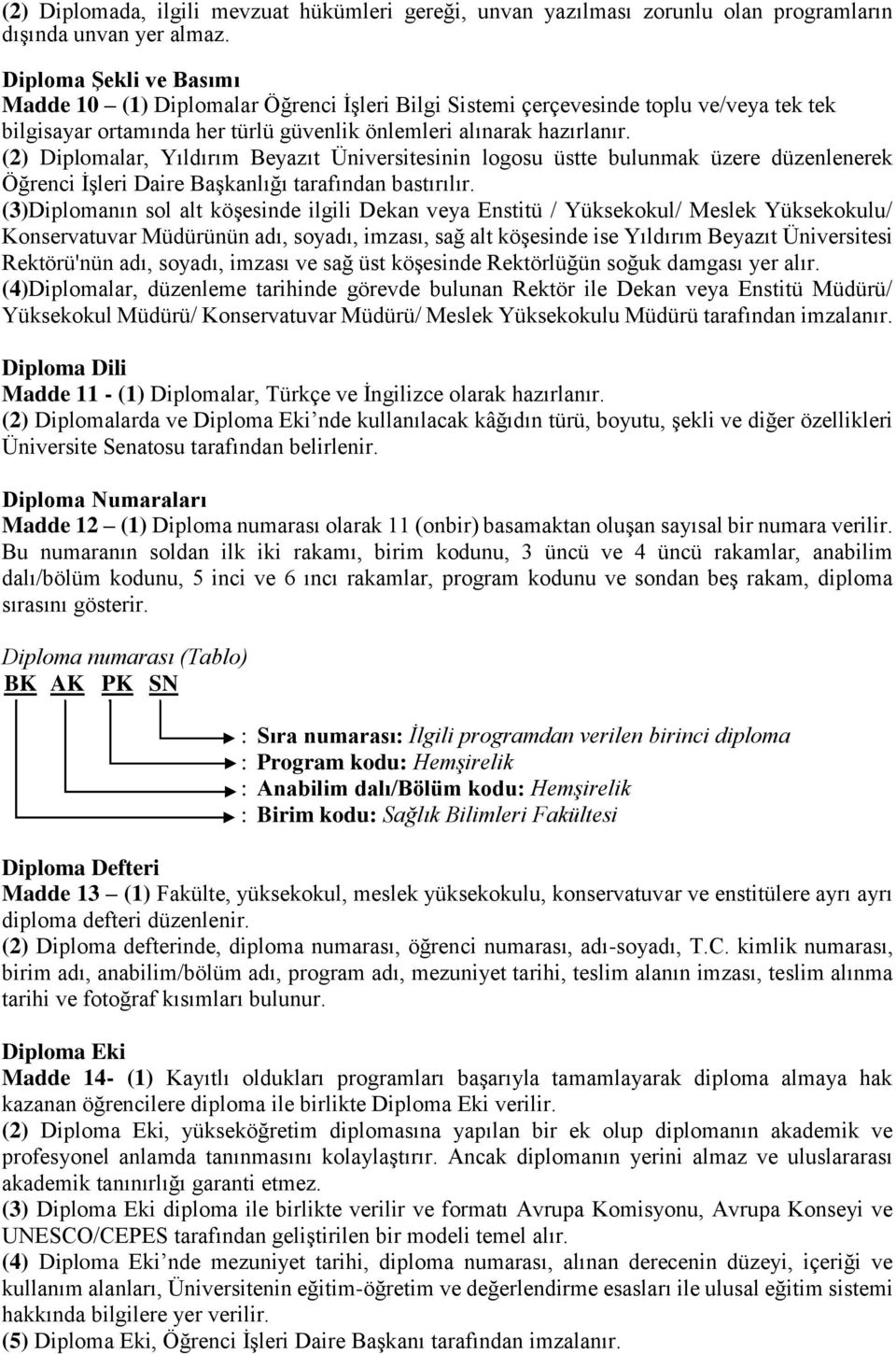 (2) Diplomalar, Yıldırım Beyazıt Üniversitesinin logosu üstte bulunmak üzere düzenlenerek Öğrenci İşleri Daire Başkanlığı tarafından bastırılır.