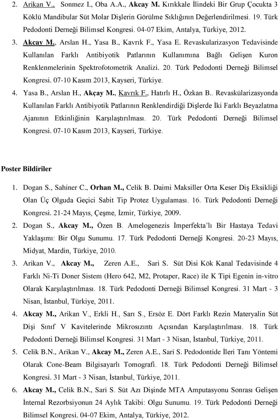 Revaskularizasyon Tedavisinde Kullanılan Farklı Antibiyotik Patlarının Kullanımına Bağlı Gelişen Kuron Renklenmelerinin Spektrofotometrik Analizi. 20. Türk Pedodonti Derneği Bilimsel Kongresi.