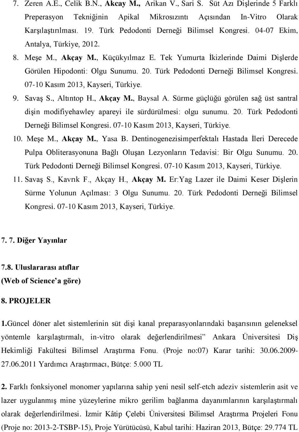 07-10 Kasım 2013, Kayseri, Türkiye. 9. Savaş S., Altıntop H., Akçay M., Baysal A. Sürme güçlüğü görülen sağ üst santral dişin modifiyehawley apareyi ile sürdürülmesi: olgu sunumu. 20. Türk Pedodonti Derneği Bilimsel Kongresi.