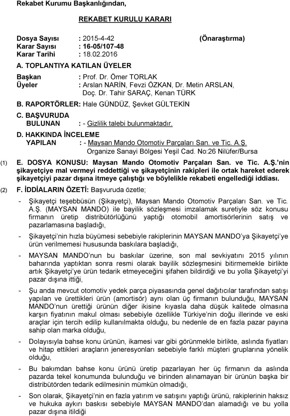 ve Tic. A.Ş. Organize Sanayi Bölgesi Yeşil Cad. No:26 Nilüfer/Bursa (1) E. DOSYA KONUSU: Maysan Mando Otomotiv Parçaları San. ve Tic. A.Ş. nin şikayetçiye mal vermeyi reddettiği ve şikayetçinin rakipleri ile ortak hareket ederek şikayetçiyi pazar dışına itmeye çalıştığı ve böylelikle rekabeti engellediği iddiası.