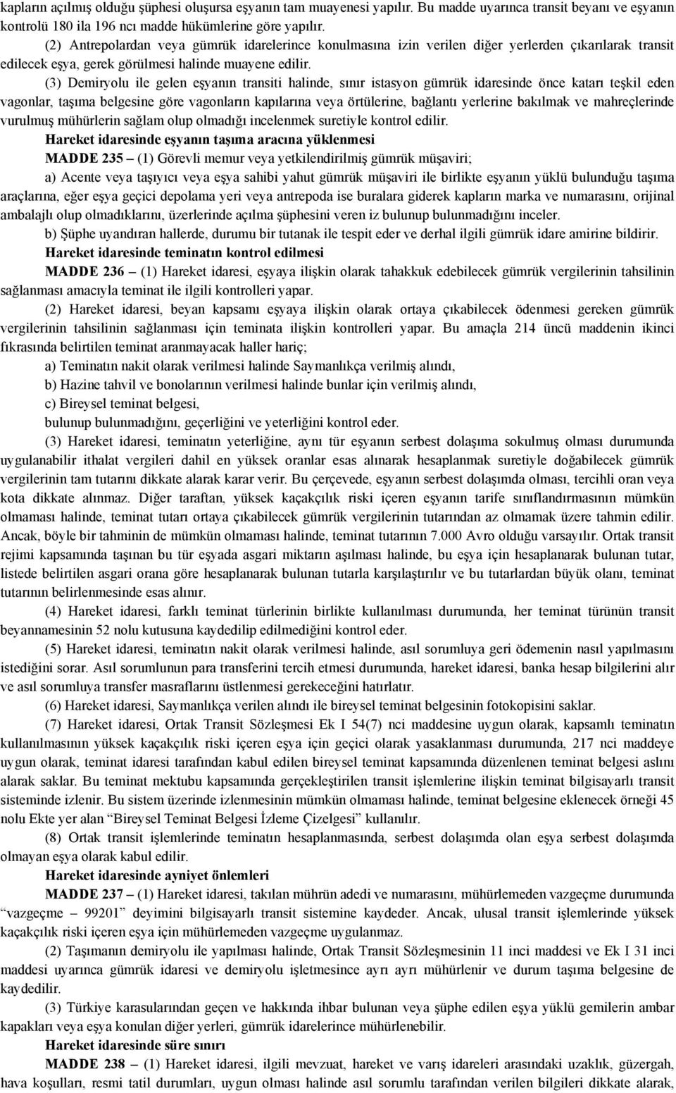 (3) Demiryolu ile gelen eşyanın transiti halinde, sınır istasyon gümrük idaresinde önce katarı teşkil eden vagonlar, taşıma belgesine göre vagonların kapılarına veya örtülerine, bağlantı yerlerine