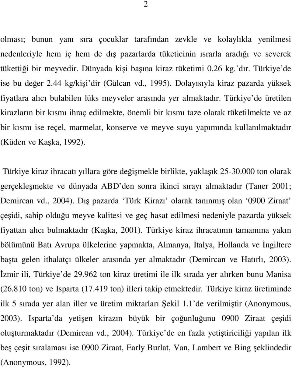 Dolayısıyla kiraz pazarda yüksek fiyatlara alıcı bulabilen lüks meyveler arasında yer almaktadır.