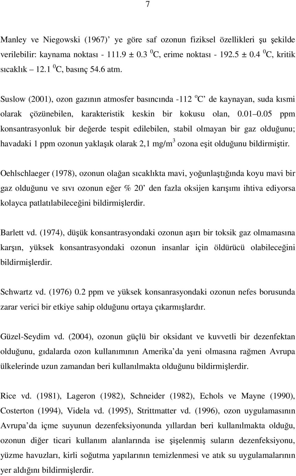 05 ppm konsantrasyonluk bir değerde tespit edilebilen, stabil olmayan bir gaz olduğunu; havadaki 1 ppm ozonun yaklaşık olarak 2,1 mg/m 3 ozona eşit olduğunu bildirmiştir.