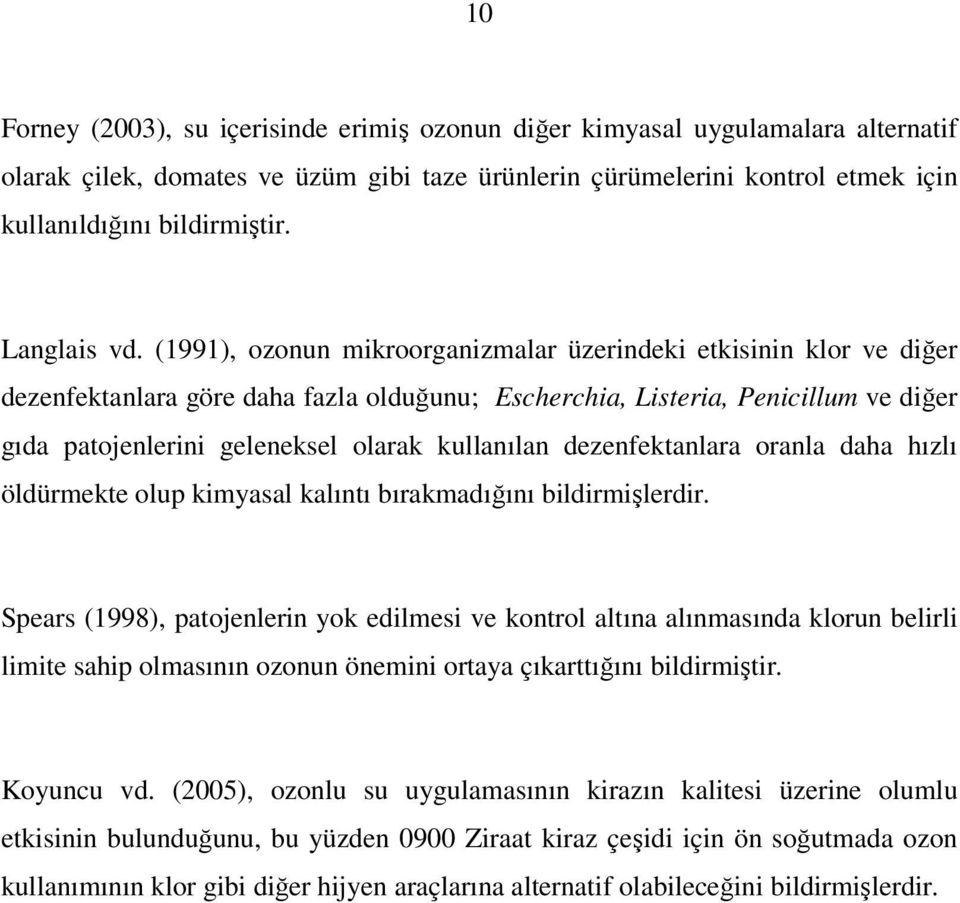 (1991), ozonun mikroorganizmalar üzerindeki etkisinin klor ve diğer dezenfektanlara göre daha fazla olduğunu; Escherchia, Listeria, Penicillum ve diğer gıda patojenlerini geleneksel olarak kullanılan