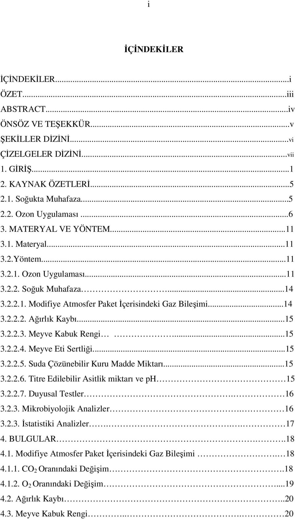 ..15 3.2.2.3. Meyve Kabuk Rengi...15 3.2.2.4. Meyve Eti Sertliği...15 3.2.2.5. Suda Çözünebilir Kuru Madde Miktarı...15 3.2.2.6. Titre Edilebilir Asitlik miktarı ve ph 15 3.2.2.7. Duyusal Testler.