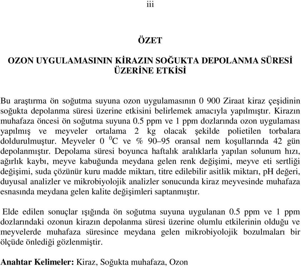 5 ppm ve 1 ppm dozlarında ozon uygulaması yapılmış ve meyveler ortalama 2 kg olacak şekilde polietilen torbalara doldurulmuştur.