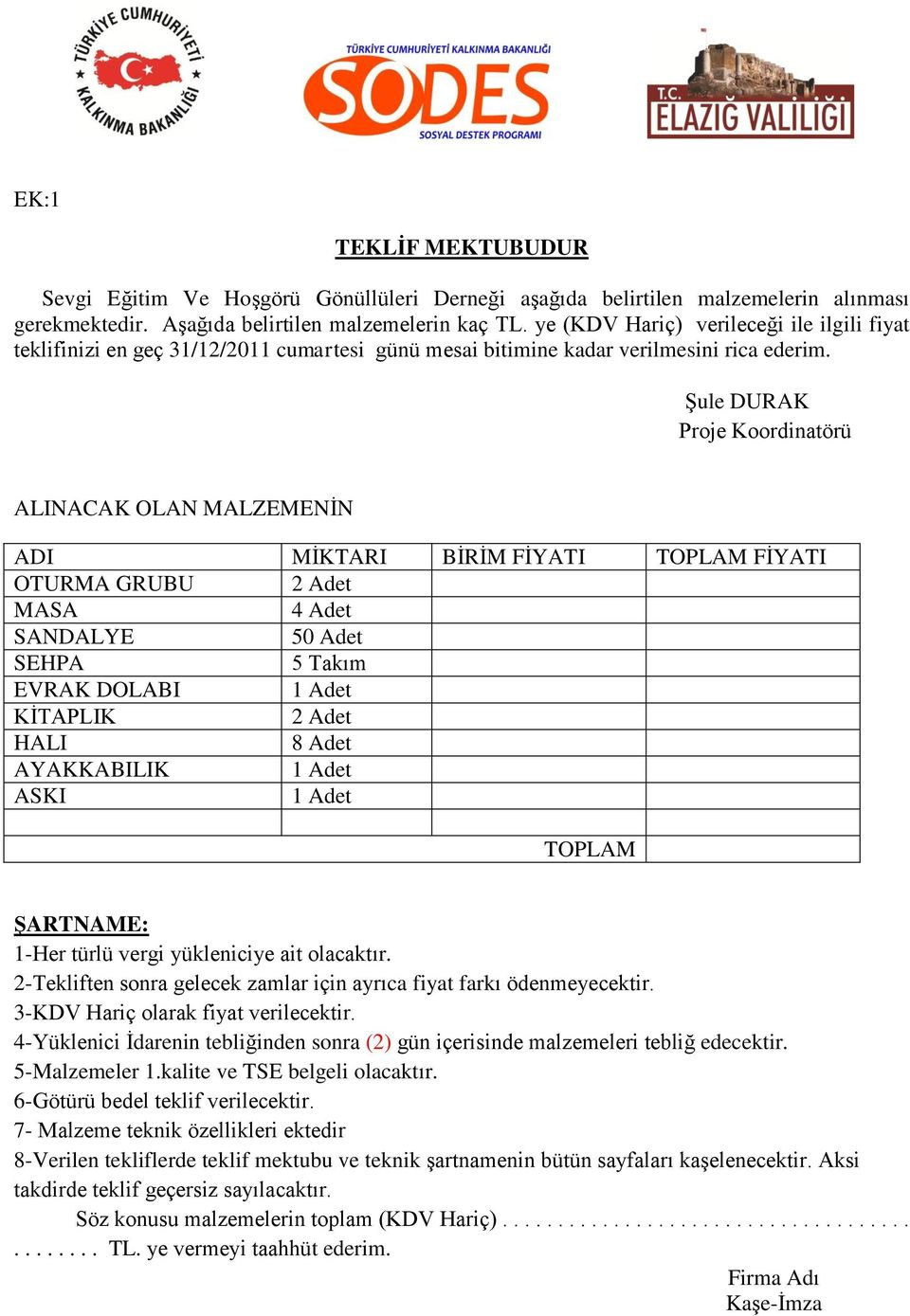 Şule DURAK Proje Koordinatörü ALINACAK OLAN MALZEMENİN ADI MİKTARI BİRİM FİYATI TOPLAM FİYATI OTURMA GRUBU 2 Adet MASA 4 Adet SANDALYE 50 Adet SEHPA 5 Takım EVRAK DOLABI 1 Adet KİTAPLIK 2 Adet HALI 8