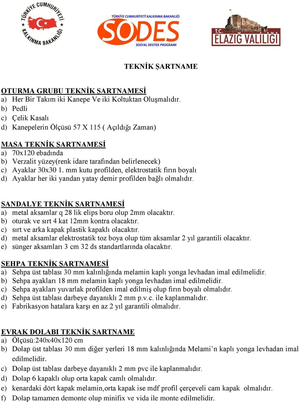 mm kutu profilden, elektrostatik fırın boyalı d) Ayaklar her iki yandan yatay demir profilden bağlı olmalıdır. SANDALYE TEKNİK ŞARTNAMESİ a) metal aksamlar q 28 lik elips boru olup 2mm olacaktır.