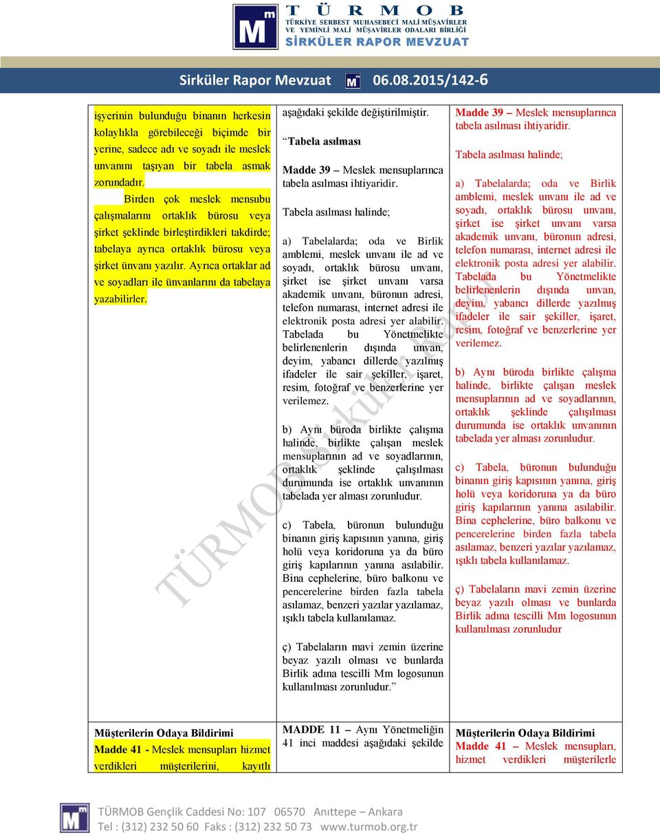 Ayrıca ortaklar ad ve soyadları ile ünvanlarını da tabelaya yazabilirler. aşağıdaki şekilde değiştirilmiştir. Tabela asılması Madde 39 Meslek mensuplarınca tabela asılması ihtiyaridir.