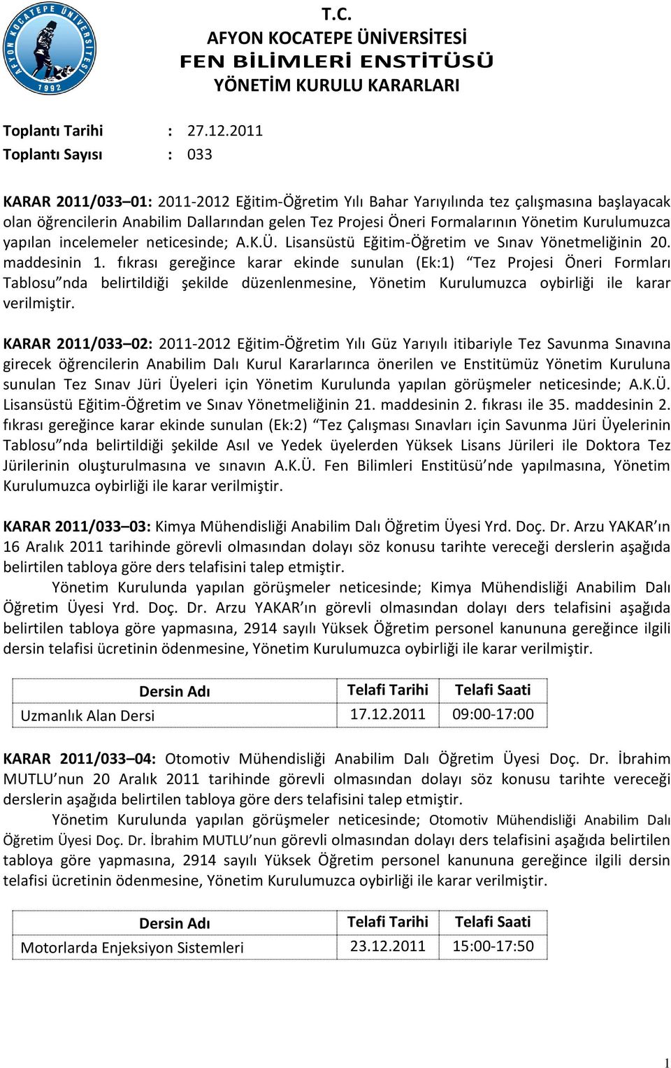 fıkrası gereğince karar ekinde sunulan (Ek:1) Tez Projesi Öneri Formları Tablosu nda belirtildiği şekilde düzenlenmesine, Yönetim Kurulumuzca oybirliği ile karar verilmiştir.