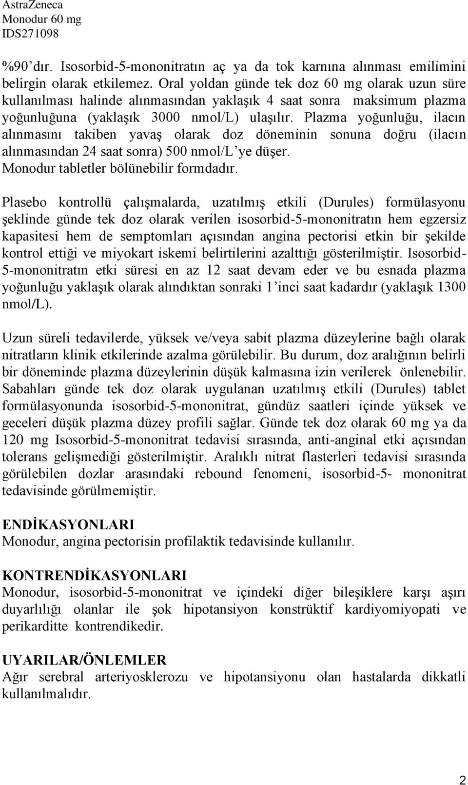 Plazma yoğunluğu, ilacın alınmasını takiben yavaş olarak doz döneminin sonuna doğru (ilacın alınmasından 24 saat sonra) 500 nmol/l ye düşer. Monodur tabletler bölünebilir formdadır.