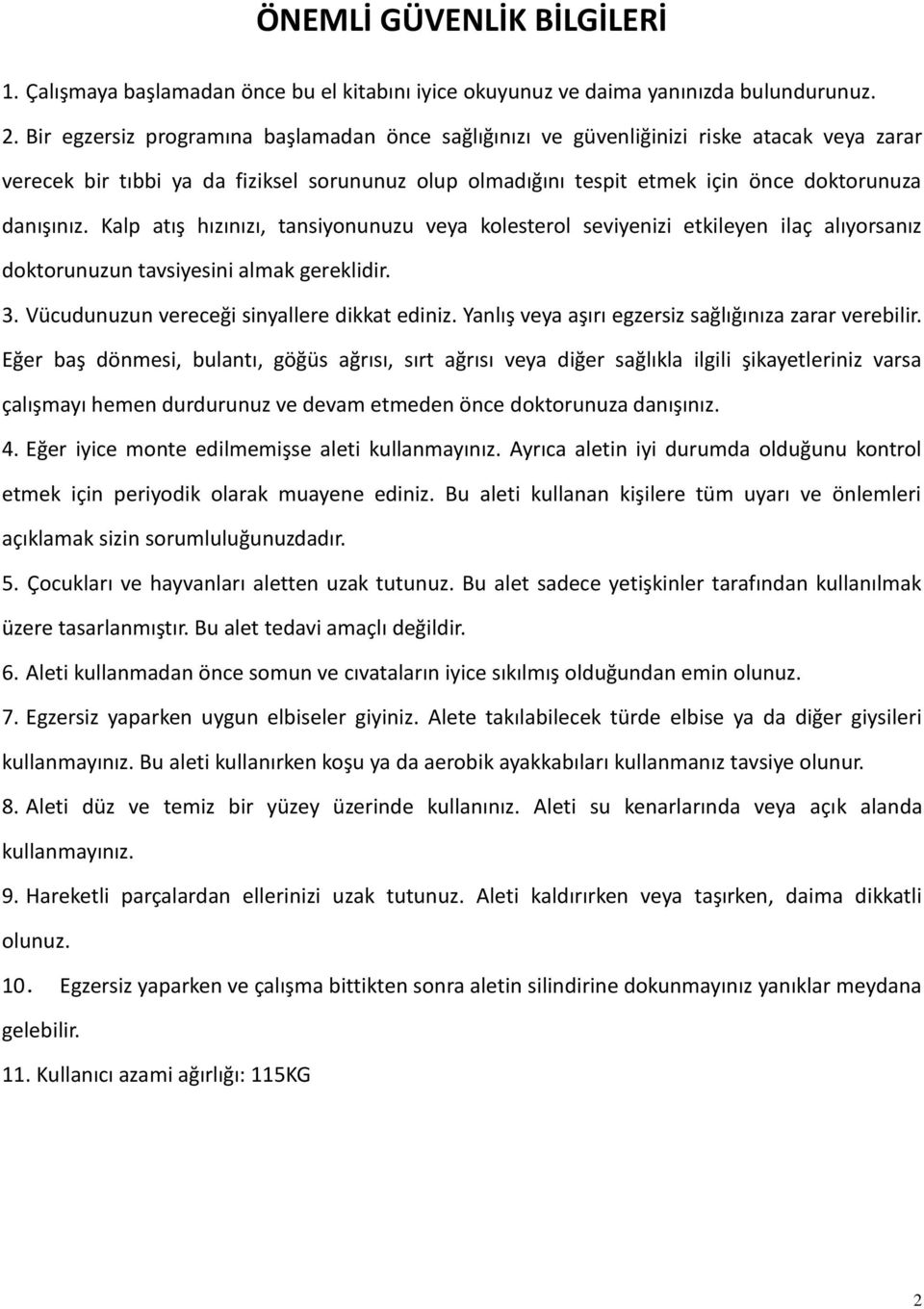 Kalp atış hızınızı, tansiyonunuzu veya kolesterol seviyenizi etkileyen ilaç alıyorsanız doktorunuzun tavsiyesini almak gereklidir. 3. Vücudunuzun vereceği sinyallere dikkat ediniz.