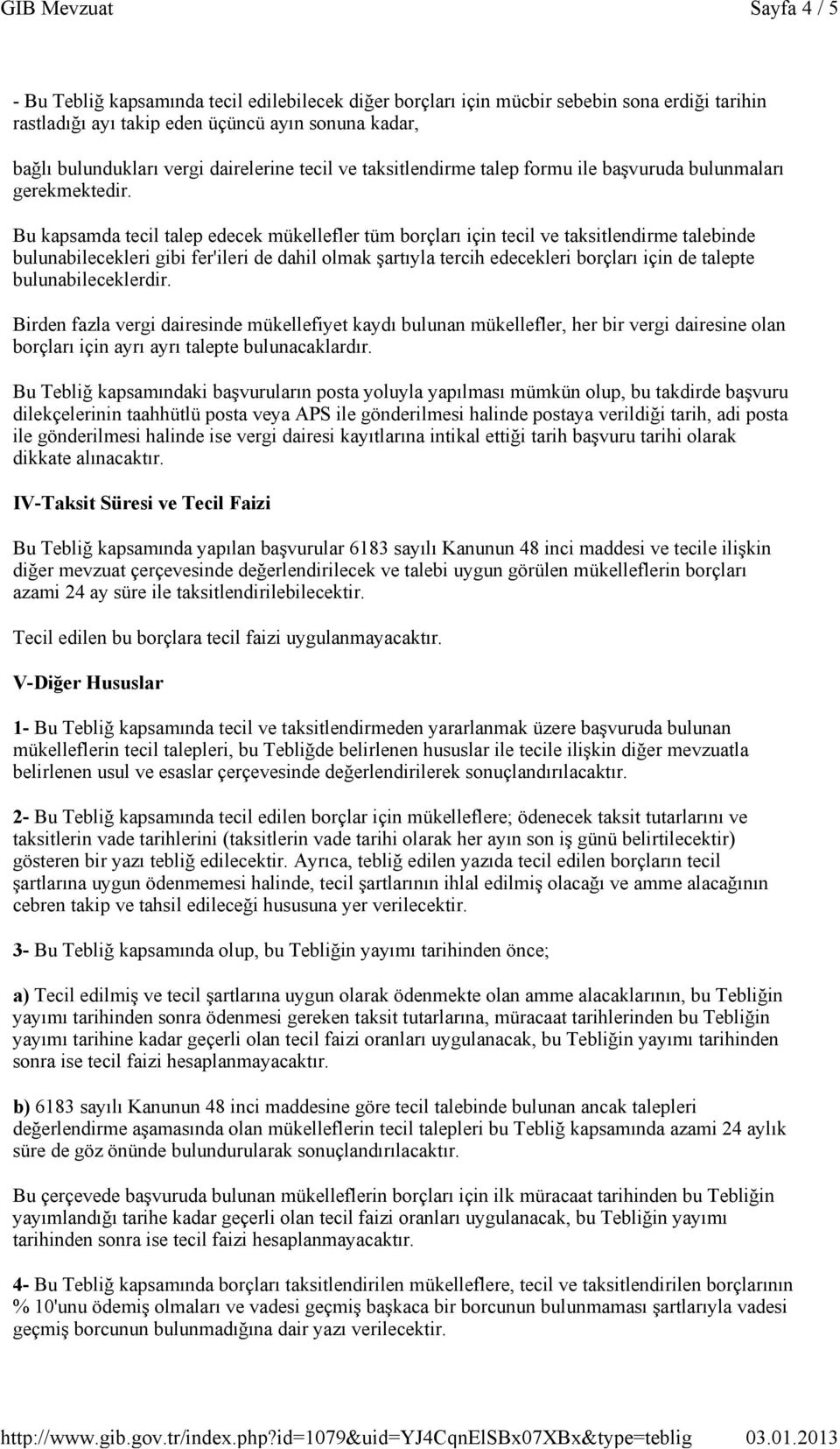 Bu kapsamda tecil talep edecek mükellefler tüm borçları için tecil ve taksitlendirme talebinde bulunabilecekleri gibi fer'ileri de dahil olmak şartıyla tercih edecekleri borçları için de talepte