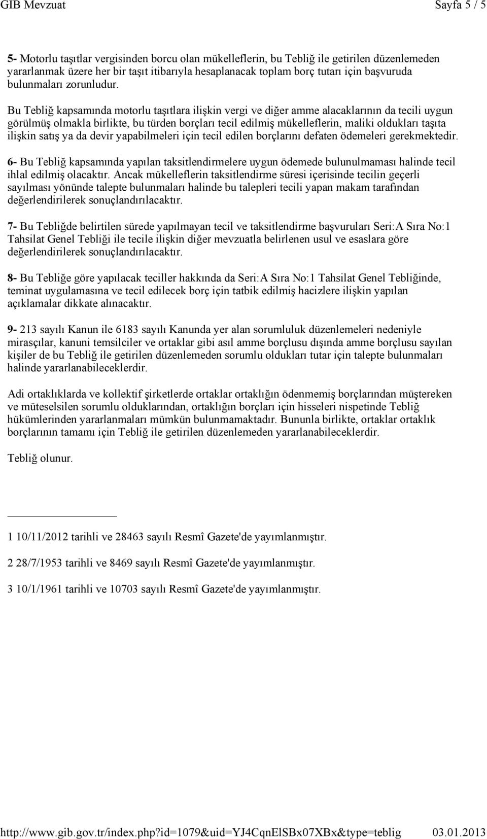 Bu Tebliğ kapsamında motorlu taşıtlara ilişkin vergi ve diğer amme alacaklarının da tecili uygun görülmüş olmakla birlikte, bu türden borçları tecil edilmiş mükelleflerin, maliki oldukları taşıta