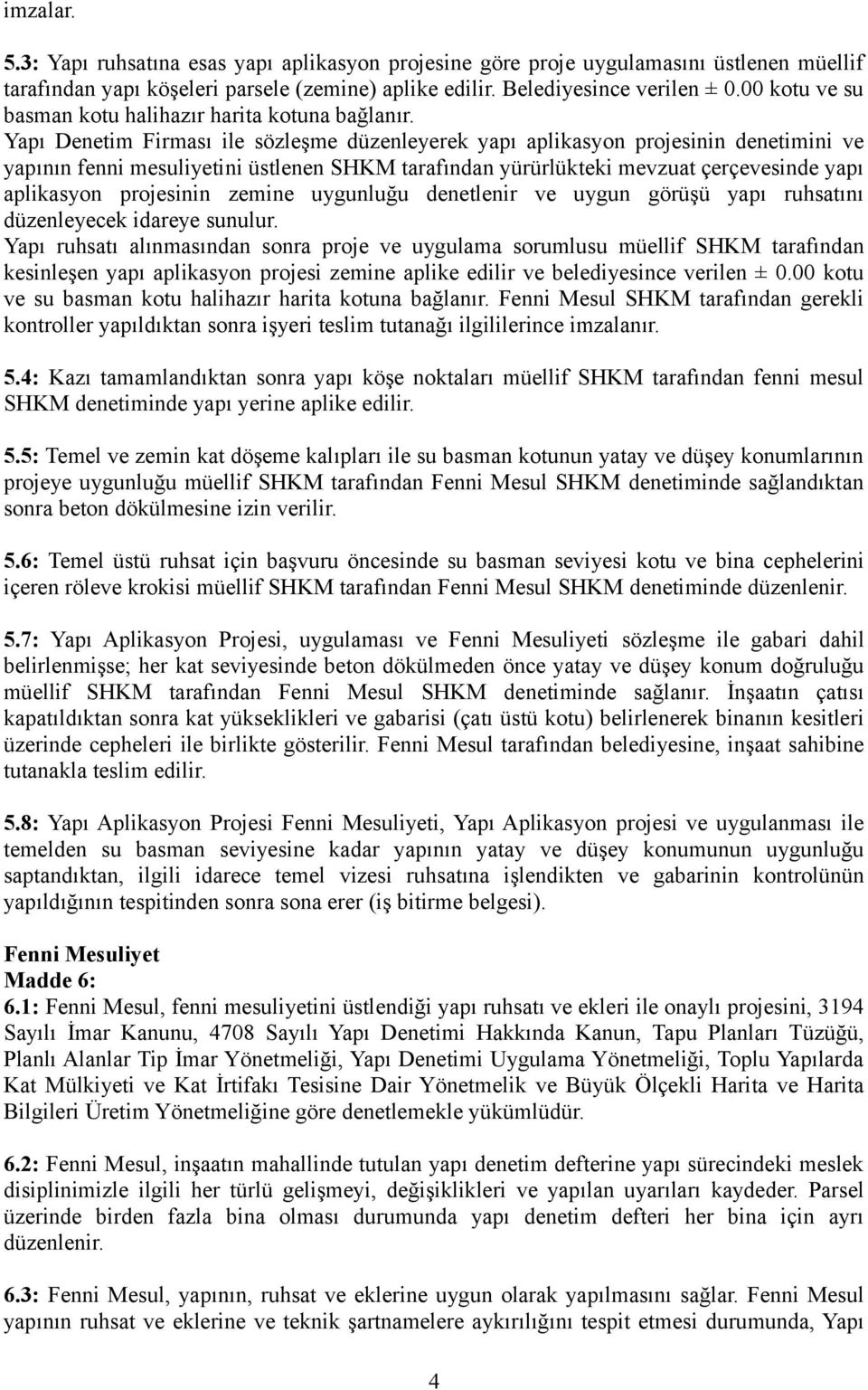 Yapı Denetim Firması ile sözleşme düzenleyerek yapı aplikasyon projesinin denetimini ve yapının fenni mesuliyetini üstlenen SHKM tarafından yürürlükteki mevzuat çerçevesinde yapı aplikasyon