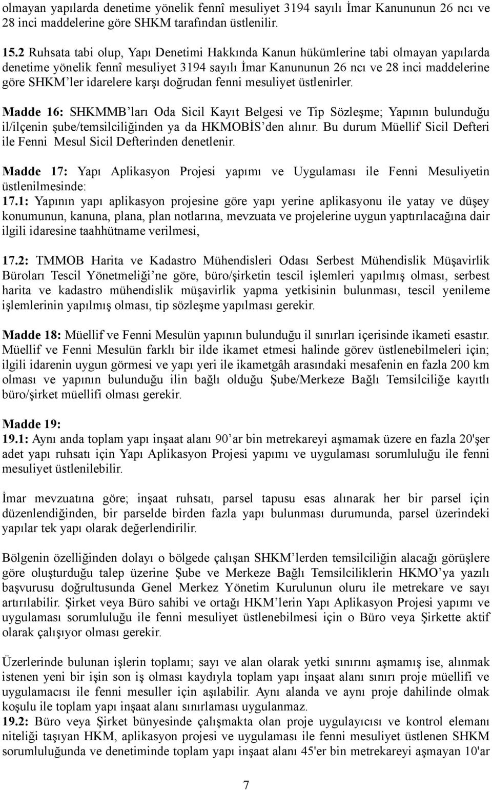karşı doğrudan fenni mesuliyet üstlenirler. Madde 16: SHKMMB ları Oda Sicil Kayıt Belgesi ve Tip Sözleşme; Yapının bulunduğu il/ilçenin şube/temsilciliğinden ya da HKMOBİS den alınır.