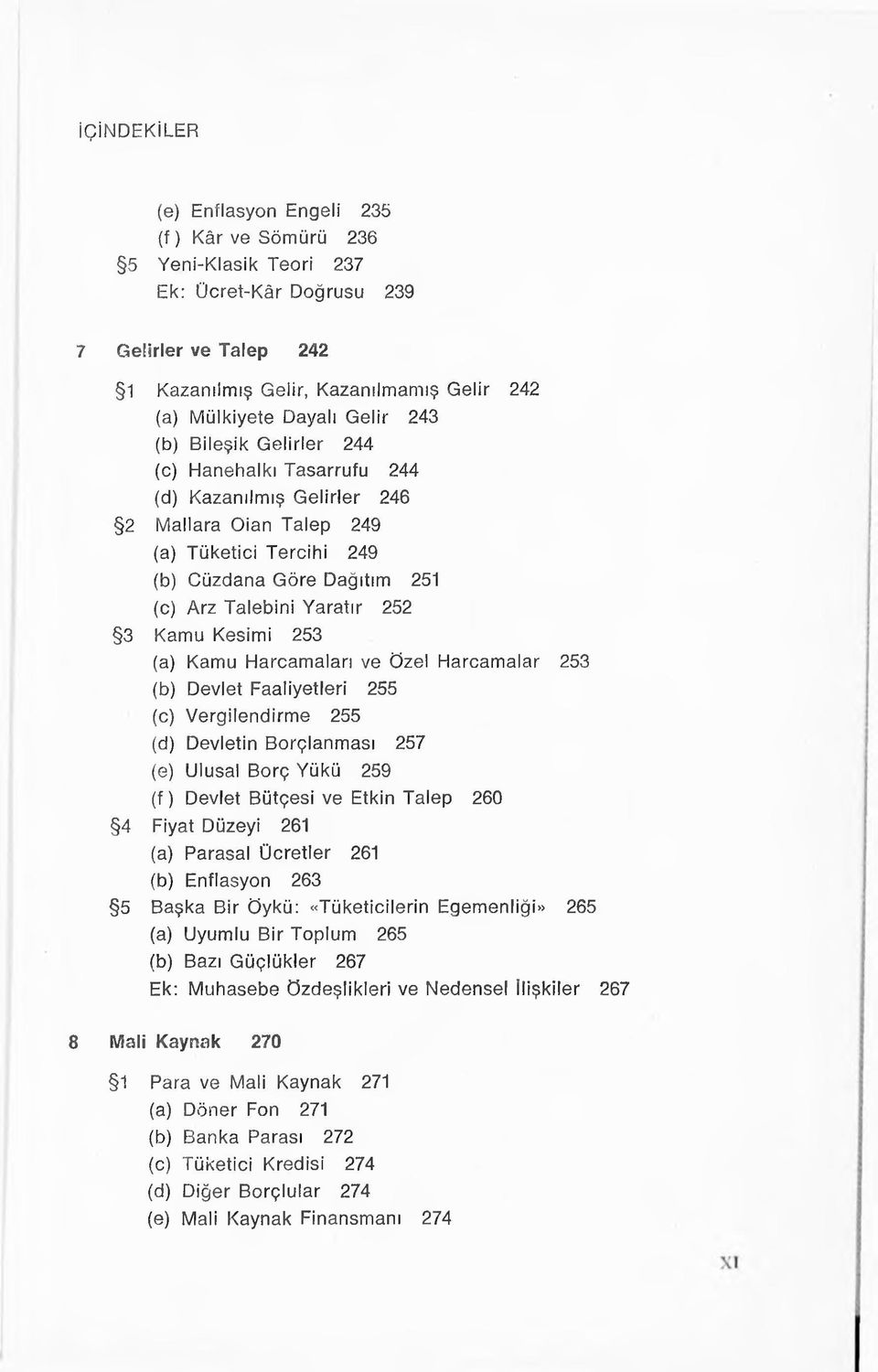 Kesimi 253 (a) Kamu Harcamaları ve Özel Harcamalar 253 (b) Devlet Faaliyetleri 255 (c) Vergilendirme 255 (d) Devletin Borçlanması 257 (e) Ulusal Borç Yükü 259 (f) Devlet Bütçesi ve Etkin Talep 260 4