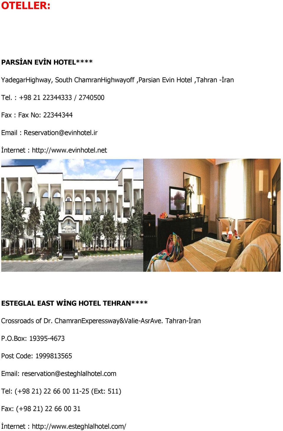ir İnternet : http://www.evinhotel.net ESTEGLAL EAST WİNG HOTEL TEHRAN**** Crossroads of Dr. ChamranExperessway&Valie-AsrAve.