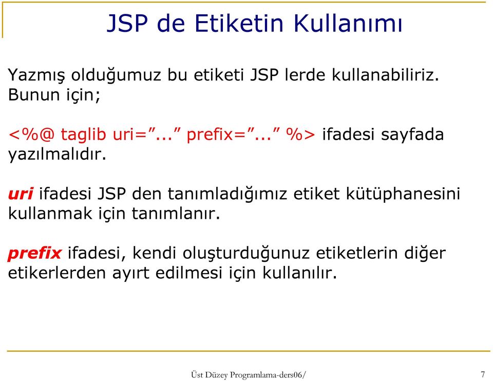 uri ifadesi JSP den tanımladığımız etiket kütüphanesini kullanmak için tanımlanır.