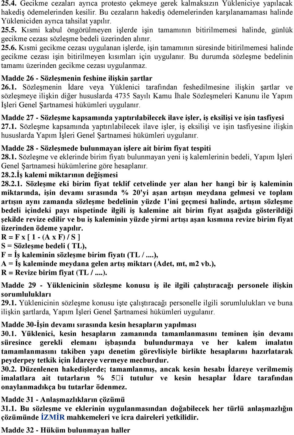 5. Kısmi kabul öngörülmeyen işlerde işin tamamının bitirilmemesi halinde, günlük gecikme cezası sözleşme bedeli üzerinden alınır. 25.6.