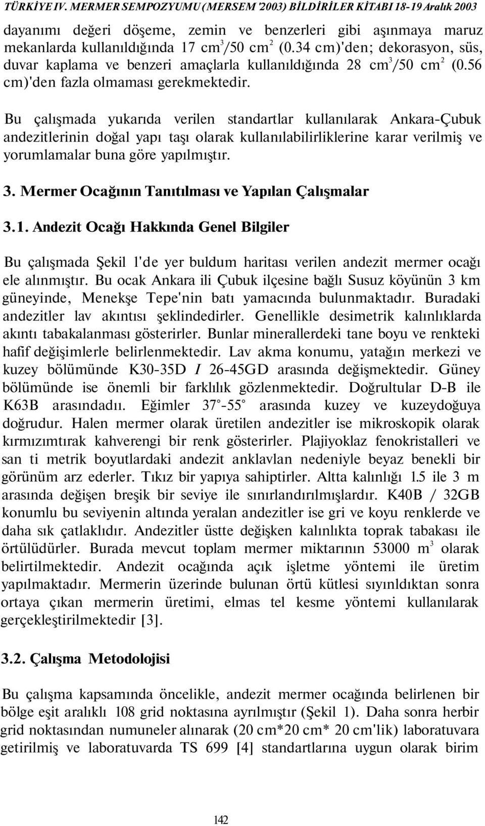 Bu çalışmada yukarıda verilen standartlar kullanılarak Ankara-Çubuk andezitlerinin doğal yapı taşı olarak kullanılabilirliklerine karar verilmiş ve yorumlamalar buna göre yapılmıştır. 3.