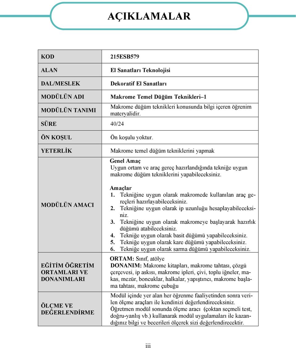 Makrome temel düğüm tekniklerini yapmak Genel Amaç Uygun ortam ve araç gereç hazırlandığında tekniğe uygun makrome düğüm tekniklerini yapabileceksiniz. Amaçlar 1.