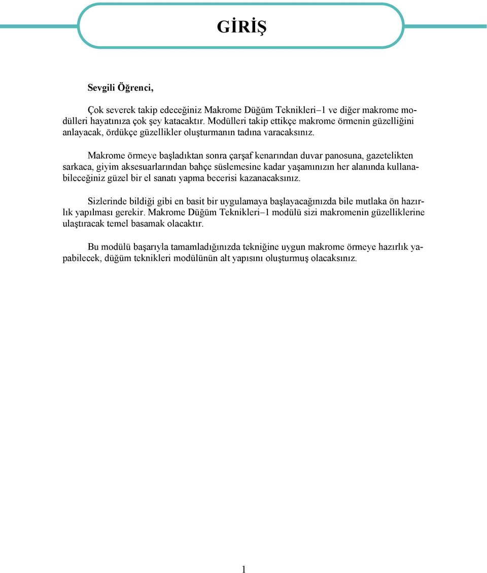 Makrome örmeye başladıktan sonra çarşaf kenarından duvar panosuna, gazetelikten sarkaca, giyim aksesuarlarından bahçe süslemesine kadar yaşamınızın her alanında kullanabileceğiniz güzel bir el sanatı