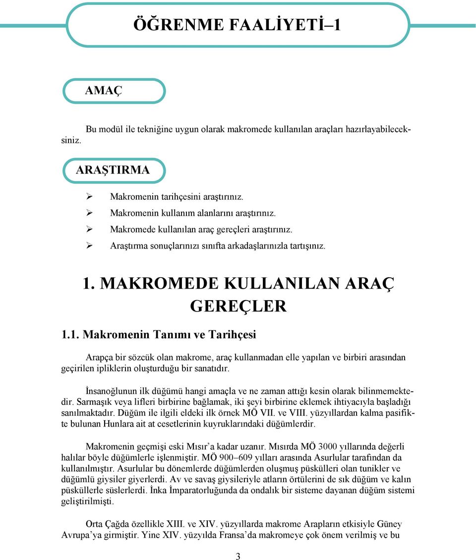 MAKROMEDE KULLANILAN ARAÇ GEREÇLER 1.1. Makromenin Tanımı ve Tarihçesi Arapça bir sözcük olan makrome, araç kullanmadan elle yapılan ve birbiri arasından geçirilen ipliklerin oluşturduğu bir sanatıdır.