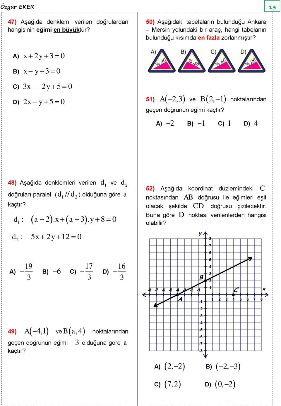A) 2 0 B) 0 C) 2 5 0 D) 2 5 0 5) A 2, ve 2, geçen doğrunun eğimi B noktalarından A) 2 B) C) D) 4 48) Aşağıda denklemleri verilen d ve d2 d // d ) olduğuna göre a doğruları paralel ( 2 d : 2 : a
