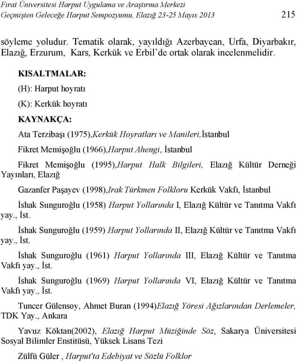 KISALTMALAR: (H): Harput hoyratı (K): Kerkük hoyratı KAYNAKÇA: Ata Terzibaşı (1975),Kerkük Hoyratları ve Manileri,İstanbul Fikret Memişoğlu (1966),Harput Ahengi, İstanbul Fikret Memişoğlu (1995),