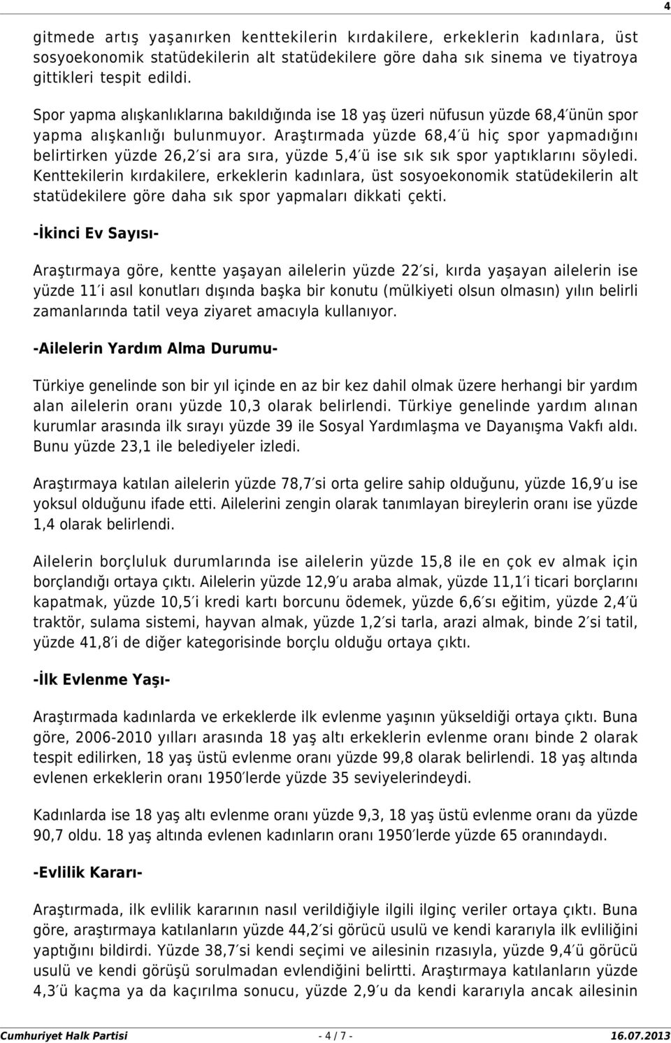 Araştırmada yüzde 68,4 ü hiç spor yapmadığını beirtirken yüzde 26,2 si ara sıra, yüzde 5,4 ü ise sık sık spor yaptıkarını söyedi.