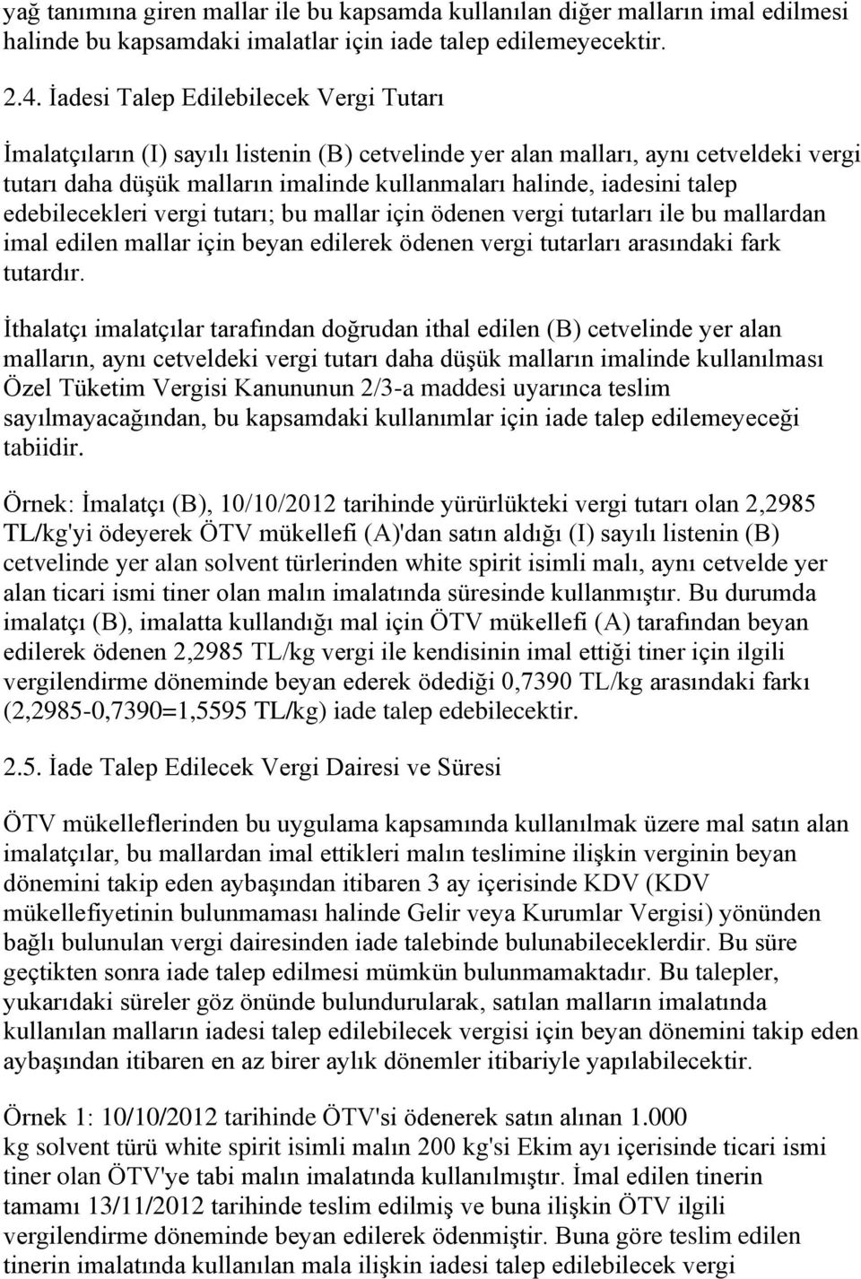 talep edebilecekleri vergi tutarı; bu mallar için ödenen vergi tutarları ile bu mallardan imal edilen mallar için beyan edilerek ödenen vergi tutarları arasındaki fark tutardır.