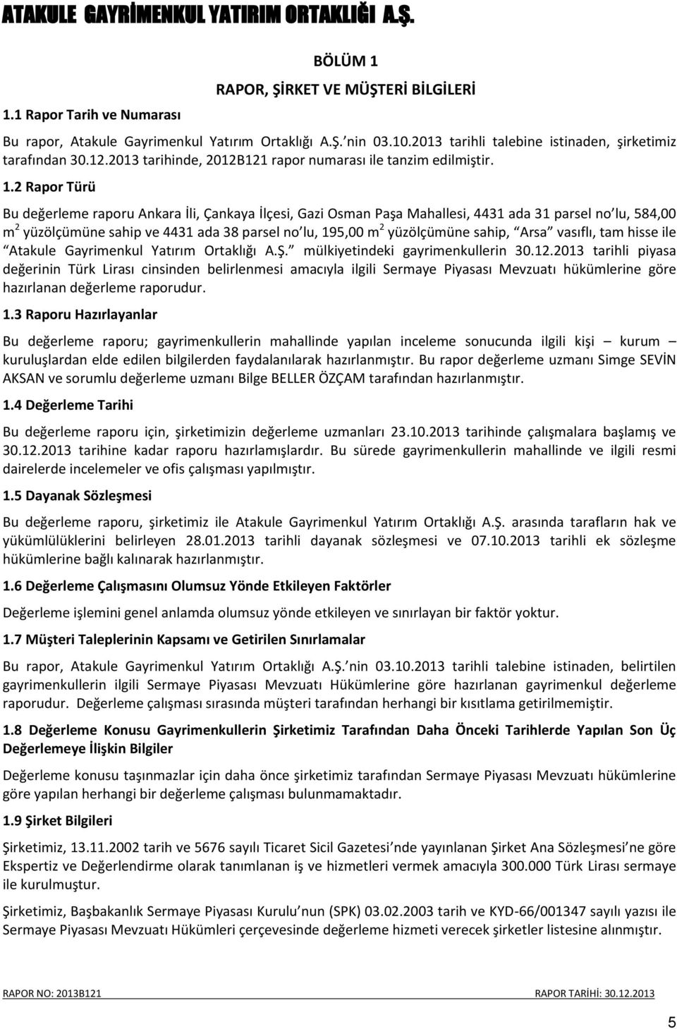 2 Rapor Türü Bu değerleme raporu Ankara İli, Çankaya İlçesi, Gazi Osman Paşa Mahallesi, 4431 ada 31 parsel no lu, 584,00 m 2 yüzölçümüne sahip ve 4431 ada 38 parsel no lu, 195,00 m 2 yüzölçümüne