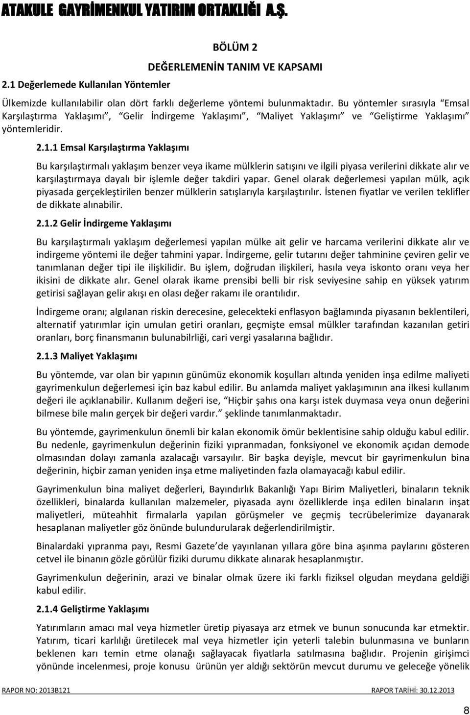 1 Emsal Karşılaştırma Yaklaşımı Bu karşılaştırmalı yaklaşım benzer veya ikame mülklerin satışını ve ilgili piyasa verilerini dikkate alır ve karşılaştırmaya dayalı bir işlemle değer takdiri yapar.