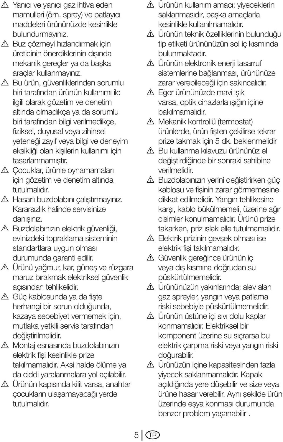 A Bu ürün, güvenliklerinden sorumlu biri tarafından ürünün kullanımı ile ilgili olarak gözetim ve denetim altında olmadıkça ya da sorumlu biri tarafından bilgi verilmedikçe, fiziksel, duyusal veya