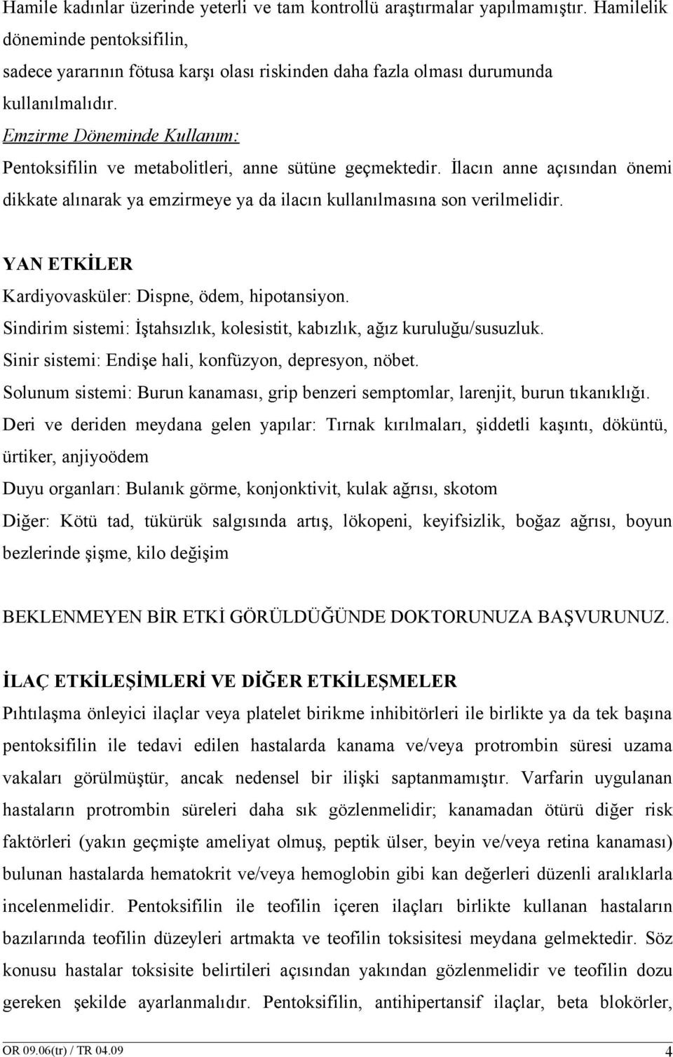 Emzirme Döneminde Kullanım: Pentoksifilin ve metabolitleri, anne sütüne geçmektedir. İlacın anne açısından önemi dikkate alınarak ya emzirmeye ya da ilacın kullanılmasına son verilmelidir.