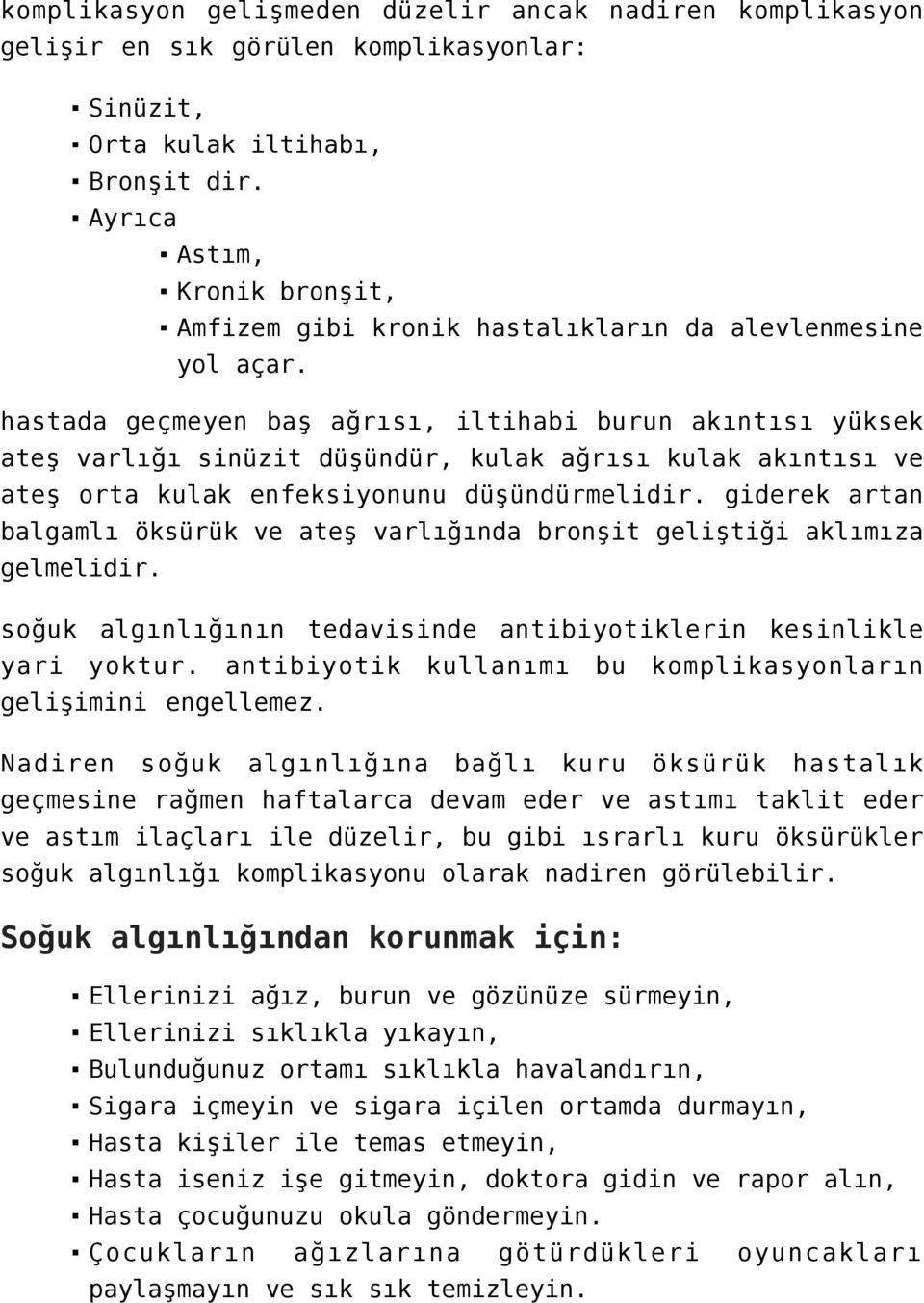 hastada geçmeyen baş ağrısı, iltihabi burun akıntısı yüksek ateş varlığı sinüzit düşündür, kulak ağrısı kulak akıntısı ve ateş orta kulak enfeksiyonunu düşündürmelidir.