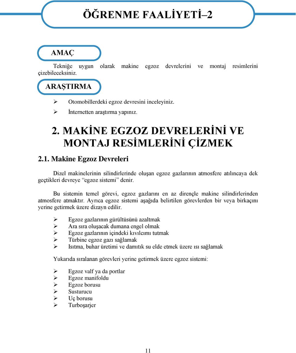 Makine Egzoz Devreleri Dizel makinelerinin silindirlerinde oluşan egzoz gazlarının atmosfere atılıncaya dek geçtikleri devreye egzoz sistemi denir.