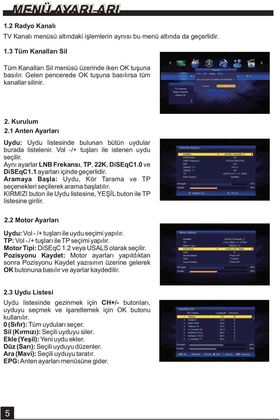 Aynı ayarlar LNB Frekansı, TP, 22K, DiSEqC1.0 ve DiSEqC1.1 ayarları içinde geçerlidir. Aramaya Başla: Uydu, Kör Tarama ve TP seçenekleri seçilerek arama başlatılır.