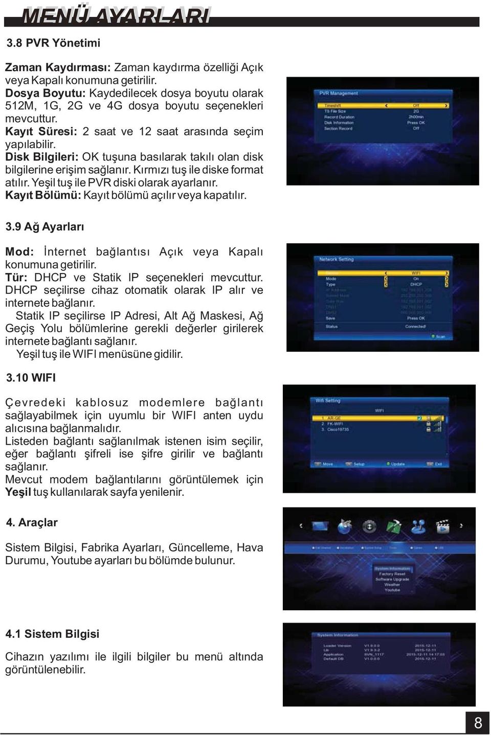 Yeşil tuş ile PVR diski olarak ayarlanır. Kayıt Bölümü: Kayıt bölümü açılır veya kapatılır. 3.9 Ağ Ayarları Mod: İnternet bağlantısı Açık veya Kapalı konumuna getirilir.