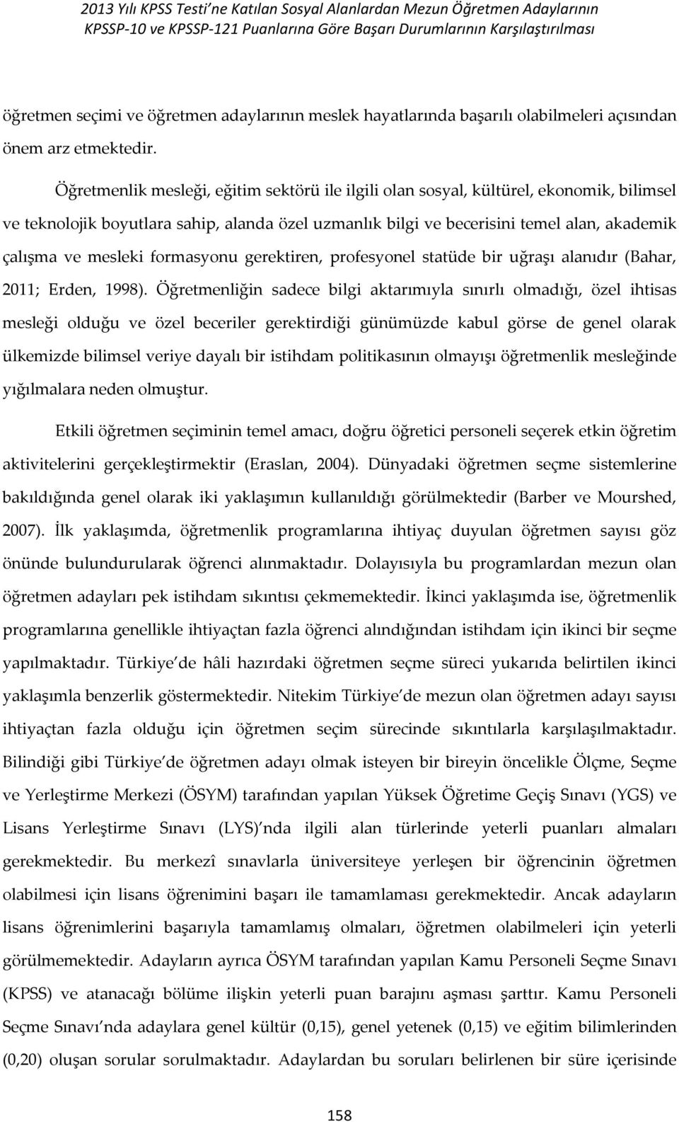 Öğretmenlik mesleği, eğitim sektörü ile ilgili olan sosyal, kültürel, ekonomik, bilimsel ve teknolojik boyutlara sahip, alanda özel uzmanlık bilgi ve becerisini temel alan, akademik çalışma ve