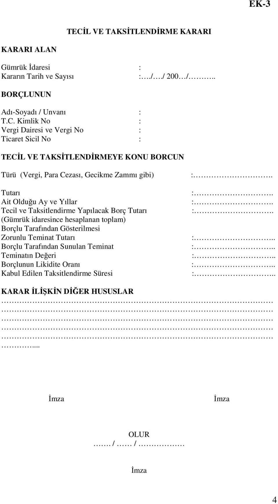 Kimlik No : Vergi Dairesi ve Vergi No : Ticaret Sicil No : TECĐL VE TAKSĐTLENDĐRMEYE KONU BORCUN Türü (Vergi, Para Cezası, Gecikme Zammı gibi) Tutarı Ait Olduğu Ay