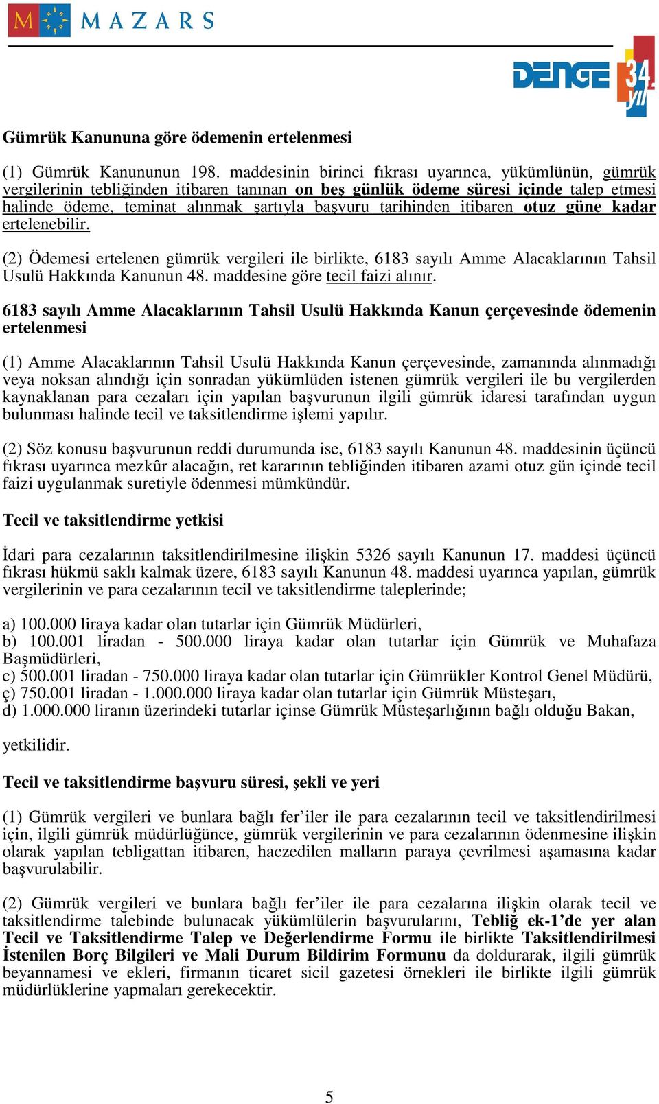 tarihinden itibaren otuz güne kadar ertelenebilir. (2) Ödemesi ertelenen gümrük vergileri ile birlikte, 6183 sayılı Amme Alacaklarının Tahsil Usulü Hakkında Kanunun 48.