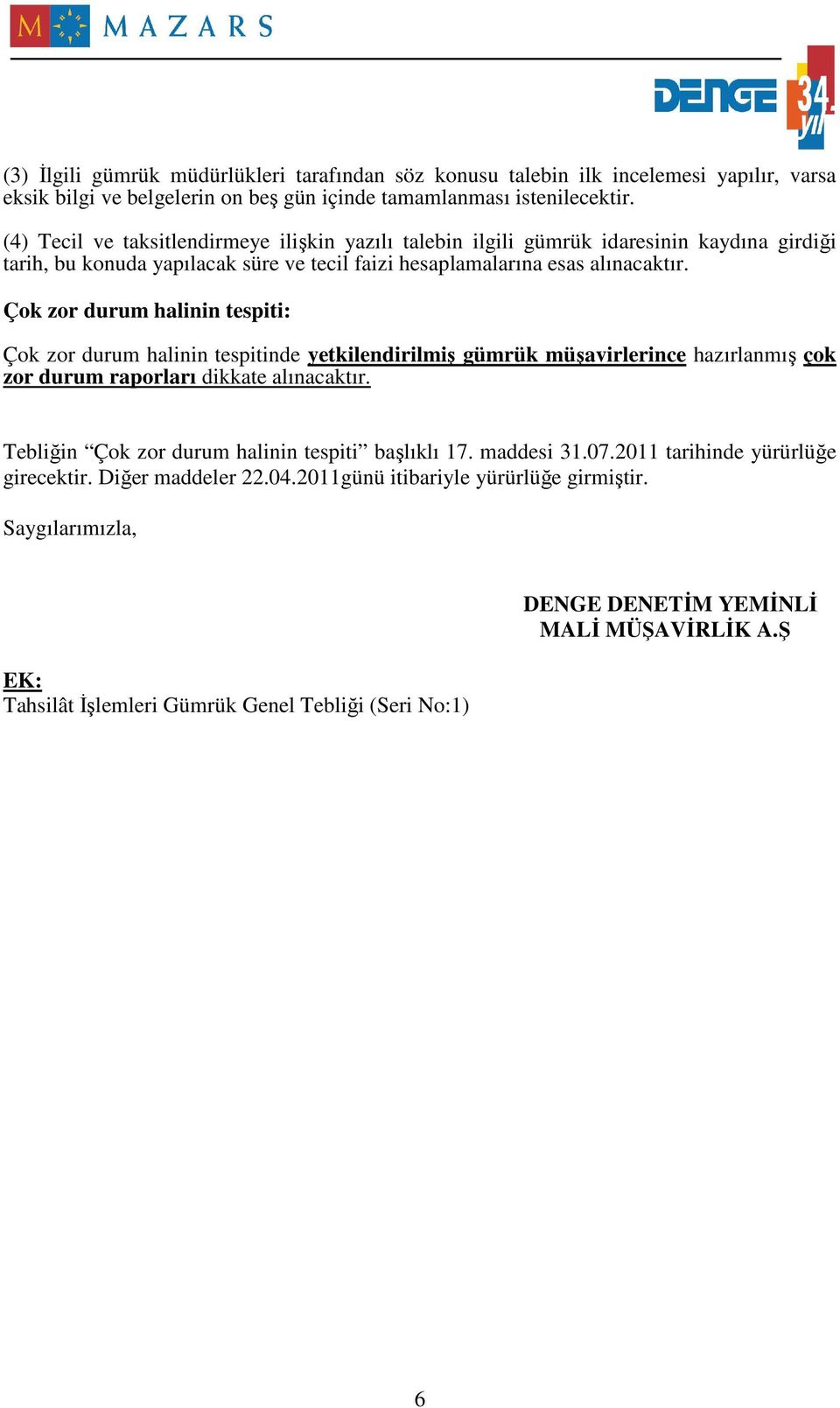 Çok zor durum halinin tespiti: Çok zor durum halinin tespitinde yetkilendirilmiş gümrük müşavirlerince hazırlanmış çok zor durum raporları dikkate alınacaktır.