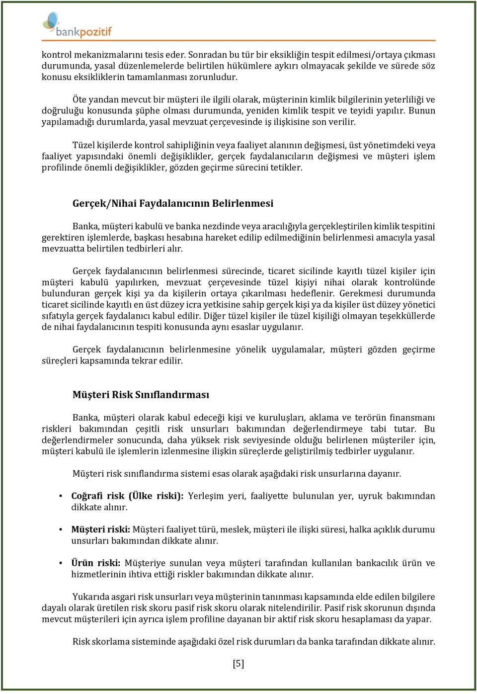 Öte yandan mevcut bir müşteri ile ilgili olarak, müşterinin kimlik bilgilerinin yeterliliği ve doğruluğu konusunda şüphe olması durumunda, yeniden kimlik tespit ve teyidi yapılır.