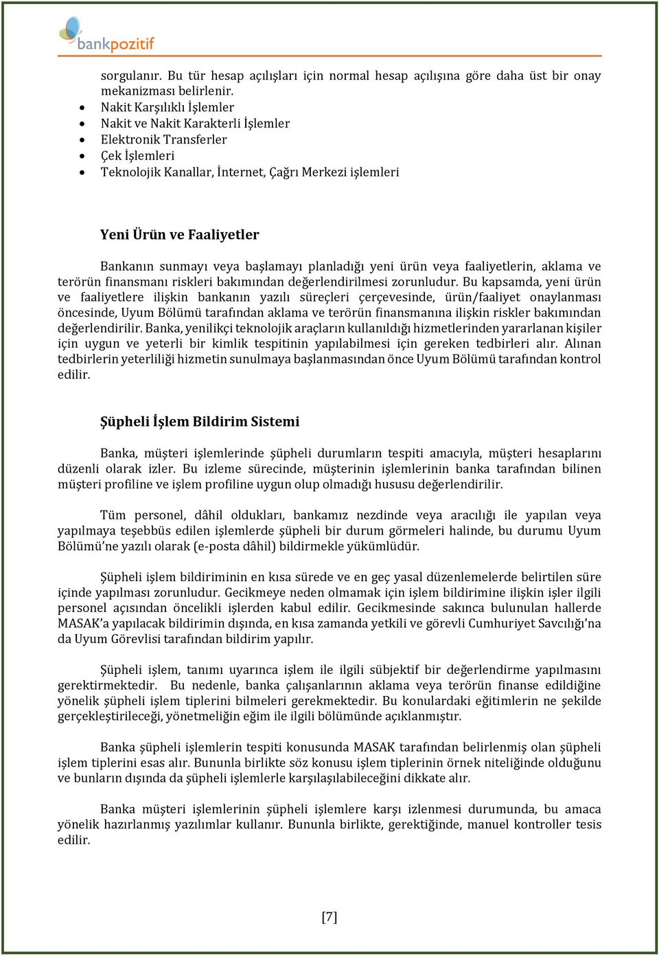 başlamayı planladığı yeni ürün veya faaliyetlerin, aklama ve terörün finansmanı riskleri bakımından değerlendirilmesi zorunludur.