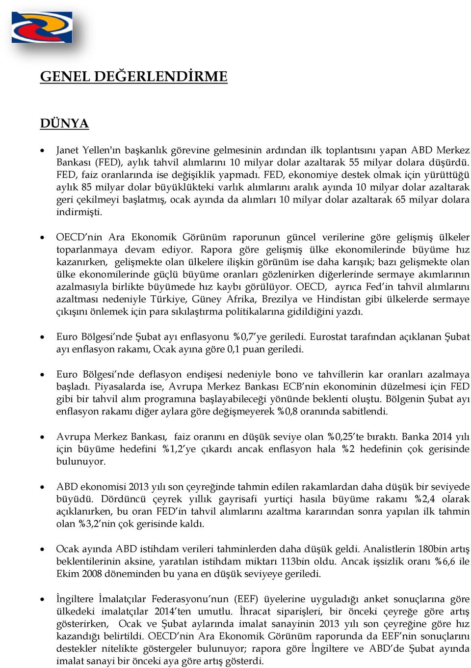 FED, ekonomiye destek olmak için yürüttüğü aylık 85 milyar dolar büyüklükteki varlık alımlarını aralık ayında 10 milyar dolar azaltarak geri çekilmeyi başlatmış, ocak ayında da alımları 10 milyar