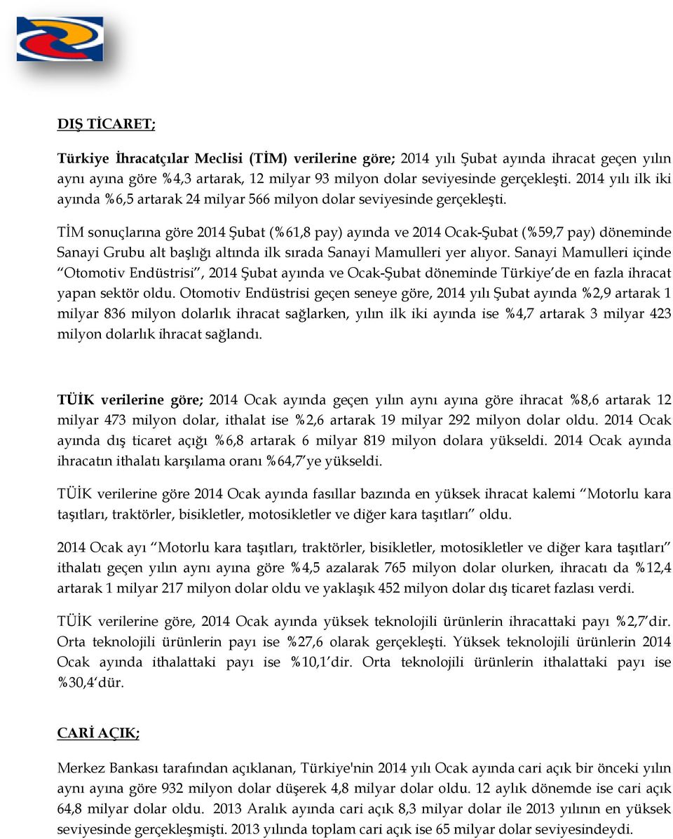 TİM sonuçlarına göre 2014 Şubat (%61,8 pay) ayında ve 2014 Ocak-Şubat (%59,7 pay) döneminde Sanayi Grubu alt başlığı altında ilk sırada Sanayi Mamulleri yer alıyor.