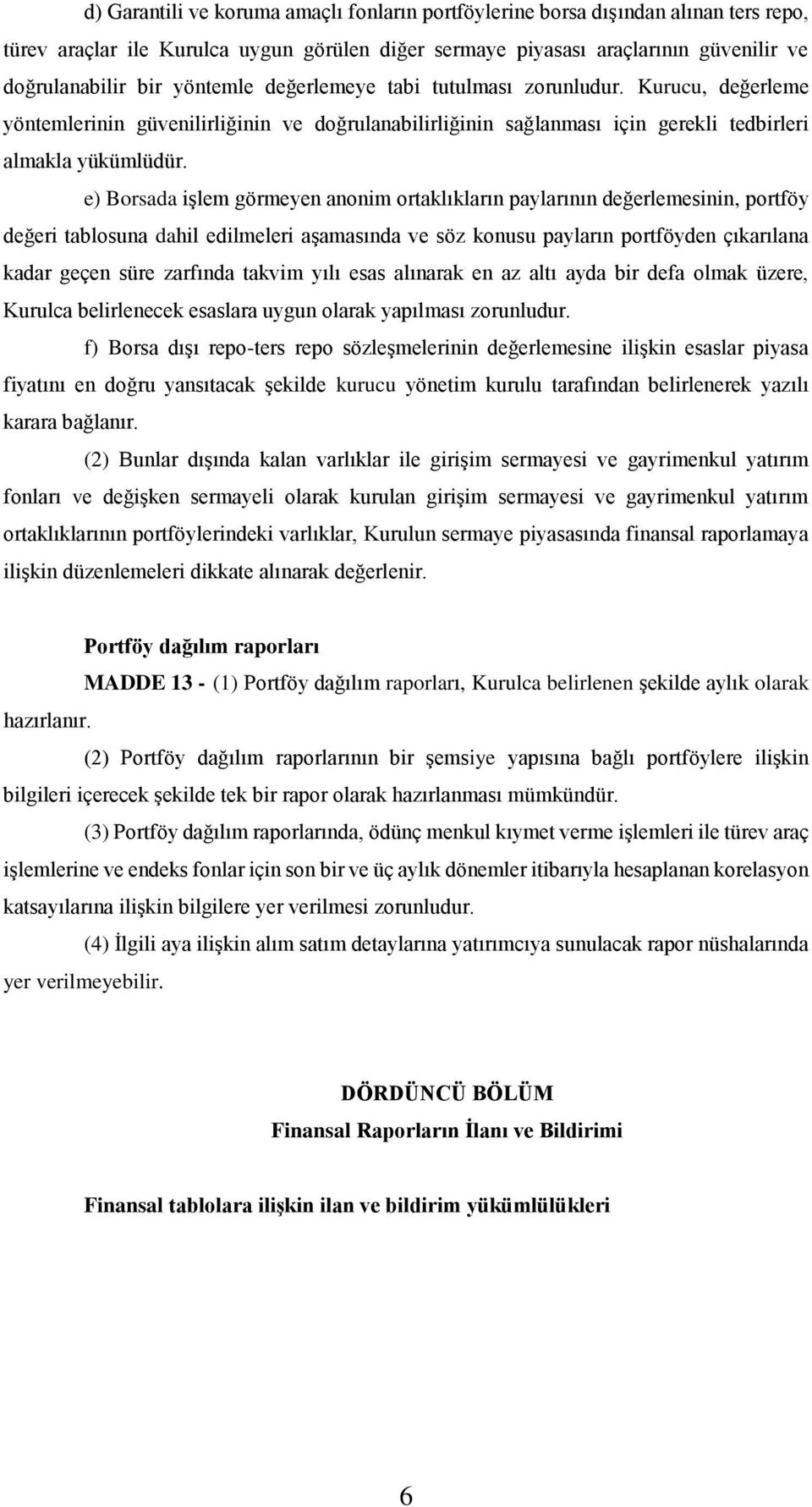 e) Borsada işlem görmeyen anonim ortaklıkların paylarının değerlemesinin, portföy değeri tablosuna dahil edilmeleri aşamasında ve söz konusu payların portföyden çıkarılana kadar geçen süre zarfında